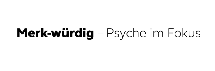 Merk-würdig - Psyche im Fokus